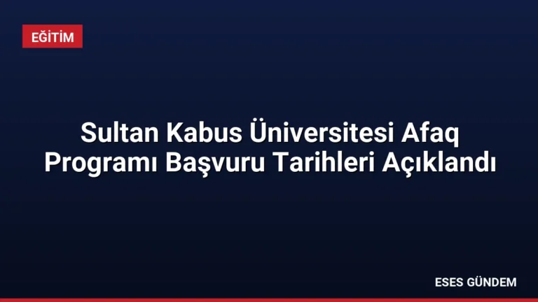 Sultan Kabus Üniversitesi Afaq Programı Başvuru Tarihleri Açıklandı