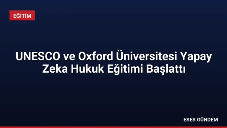 UNESCO ve Oxford Üniversitesi Yapay Zeka Hukuk Eğitimi Başlattı