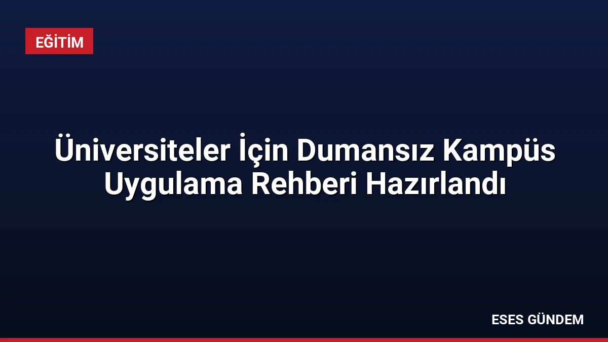 Üniversiteler İçin Dumansız Kampüs Uygulama Rehberi Hazırlandı