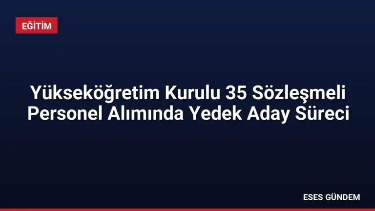 Yükseköğretim Kurulu 35 Sözleşmeli Personel Alımında Yedek Aday Süreci