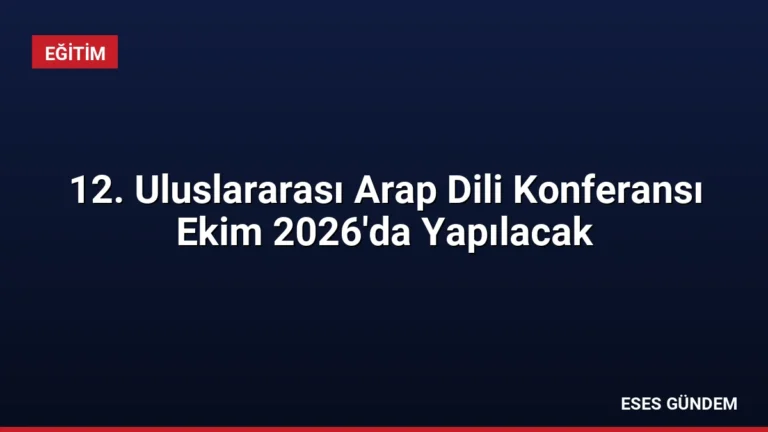 12. Uluslararası Arap Dili Konferansı Ekim 2026’da Yapılacak