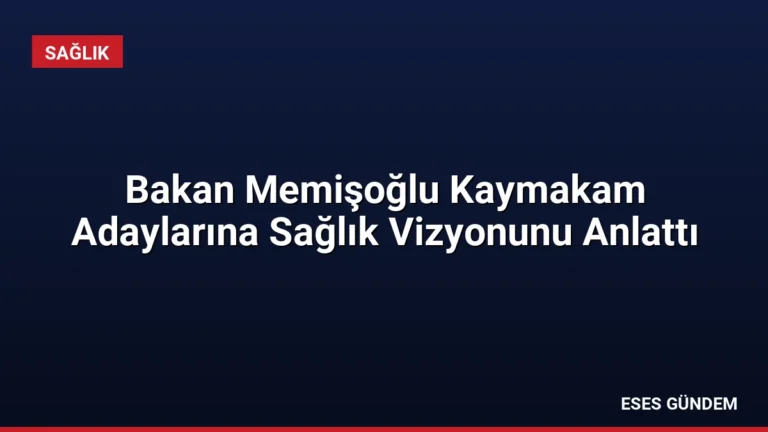 Bakan Memişoğlu Kaymakam Adaylarına Sağlık Vizyonunu Anlattı