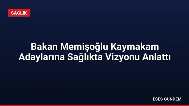Bakan Memişoğlu Kaymakam Adaylarına Sağlıkta Vizyonu Anlattı