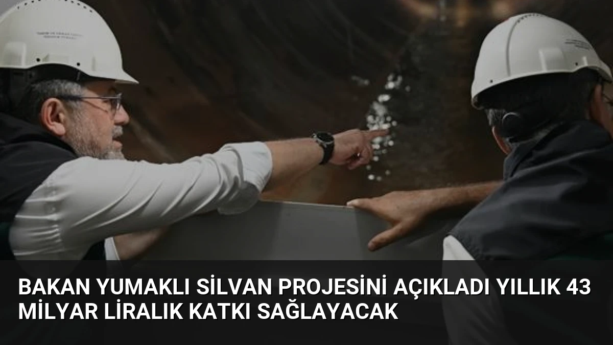 Bakan Yumaklı Silvan Projesini Açıkladı Yıllık 43 Milyar Liralık Katkı Sağlayacak
