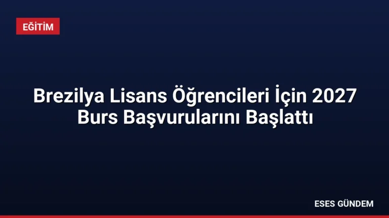 Brezilya Lisans Öğrencileri İçin 2027 Burs Başvurularını Başlattı
