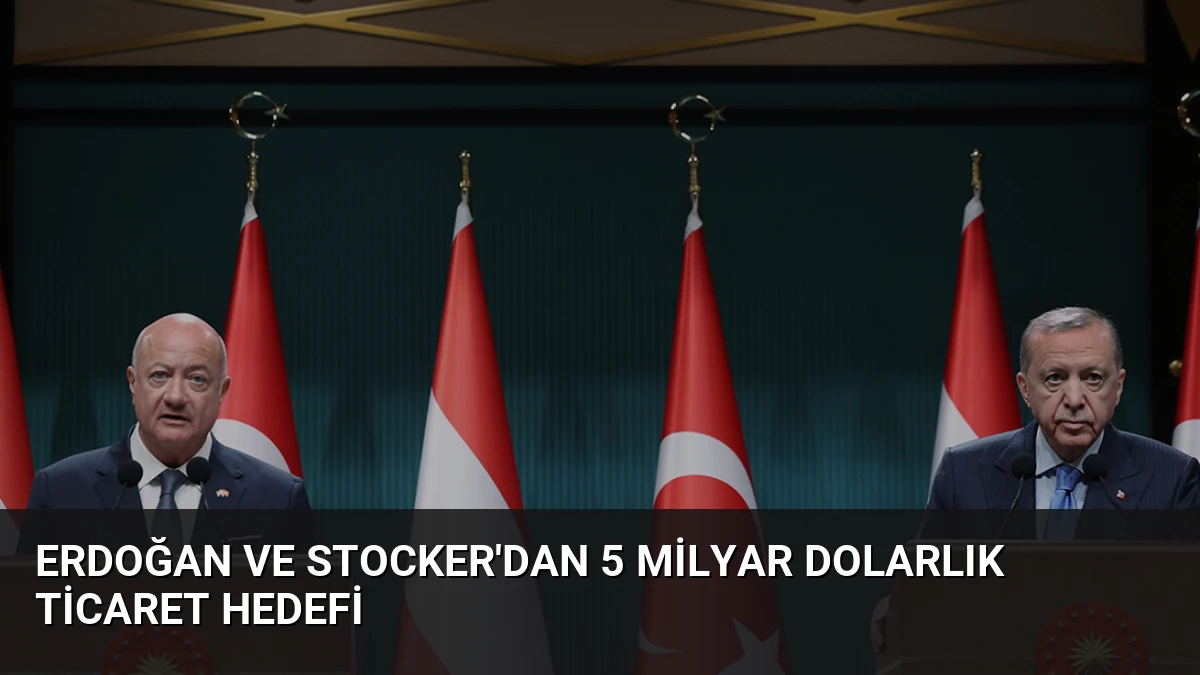 Erdoğan ve Stocker’dan 5 Milyar Dolarlık Ticaret Hedefi