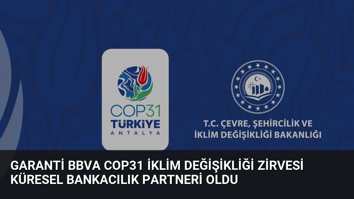 Garanti BBVA COP31 İklim Değişikliği Zirvesi Küresel Bankacılık Partneri Oldu