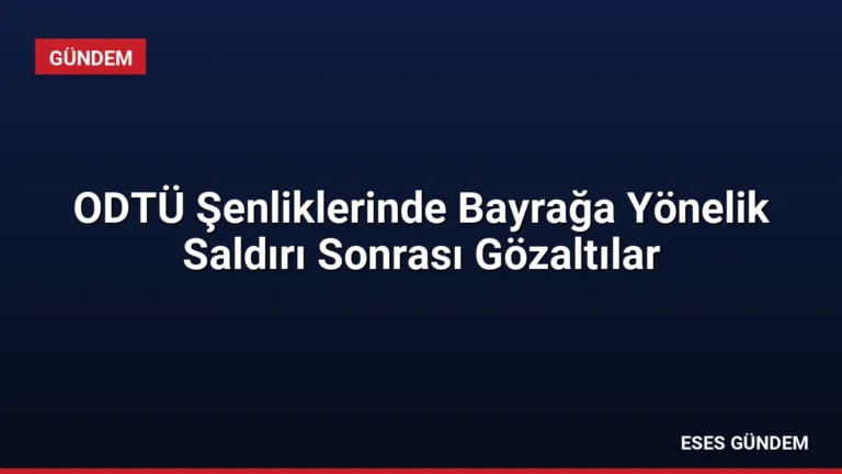 ODTÜ Şenliklerinde Bayrağa Yönelik Saldırı Sonrası Gözaltılar