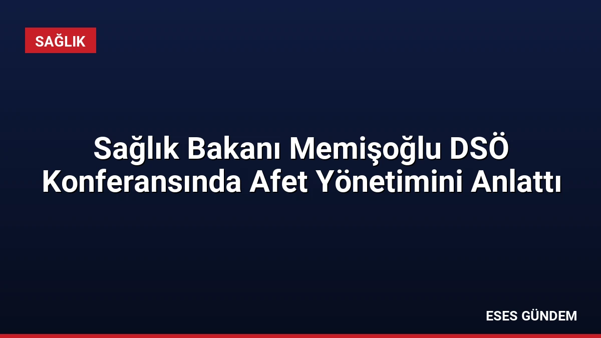 Sağlık Bakanı Memişoğlu DSÖ Konferansında Afet Yönetimini Anlattı