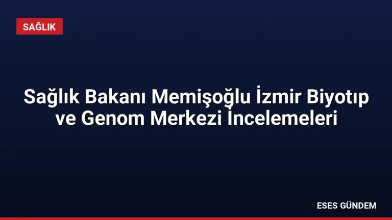 Sağlık Bakanı Memişoğlu İzmir Biyotıp ve Genom Merkezi İncelemeleri