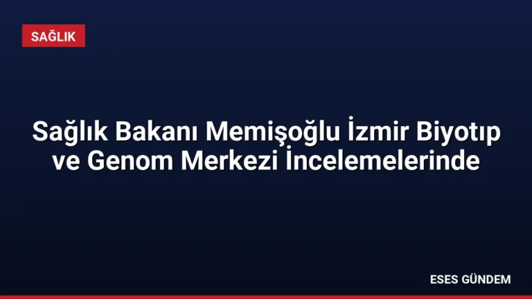 Sağlık Bakanı Memişoğlu İzmir Biyotıp ve Genom Merkezi İncelemelerinde