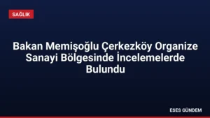 Bakan Memişoğlu Çerkezköy Organize Sanayi Bölgesinde İncelemelerde Bulundu