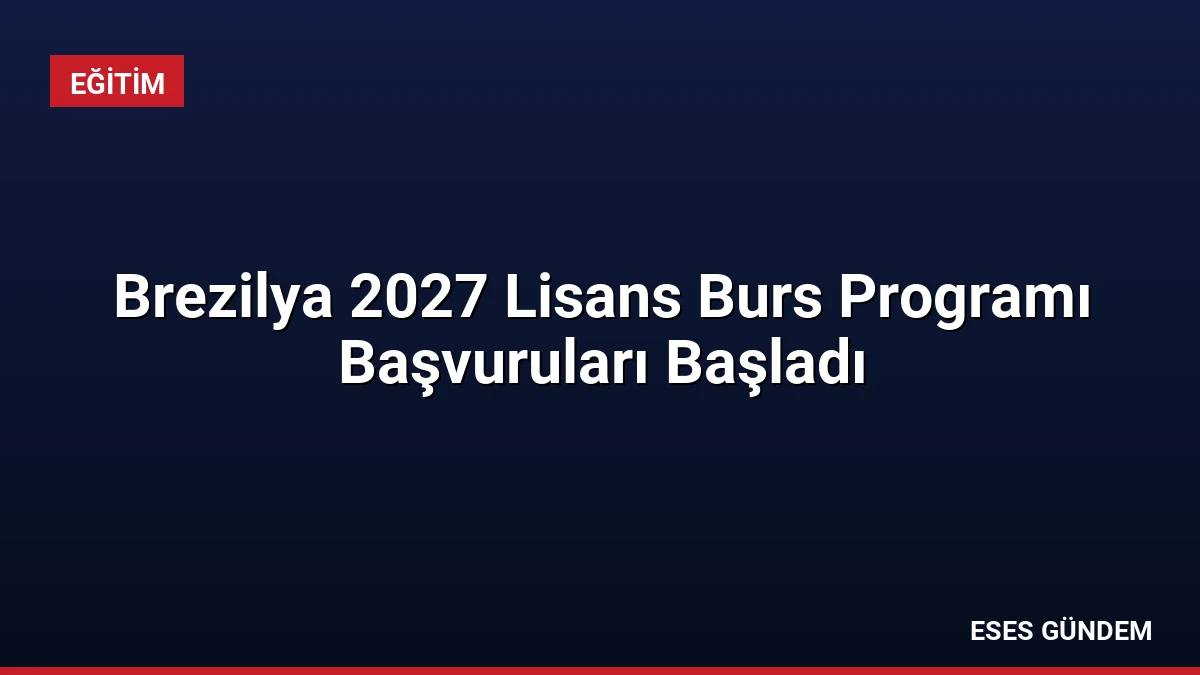 Brezilya 2027 Lisans Burs Programı Başvuruları Başladı