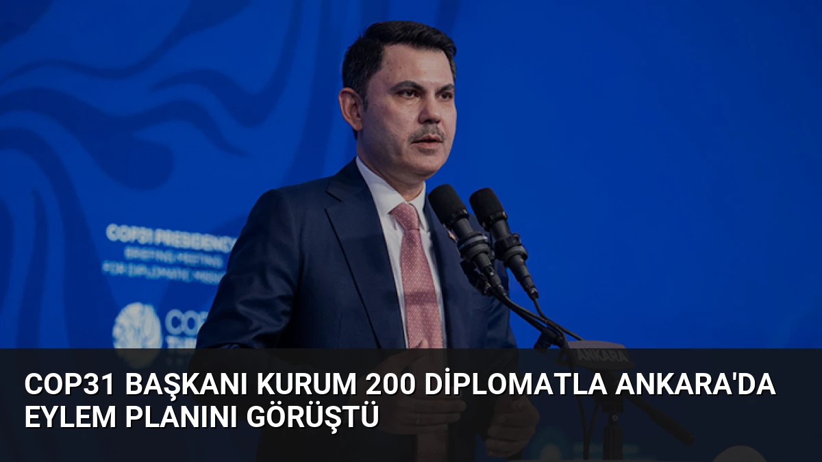COP31 Başkanı Kurum 200 Diplomatla Ankara’da Eylem Planını Görüştü
