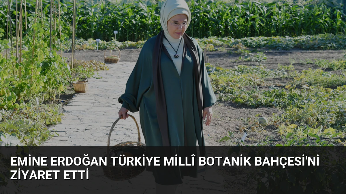 Emine Erdoğan Türkiye Millî Botanik Bahçesi’ni Ziyaret Etti