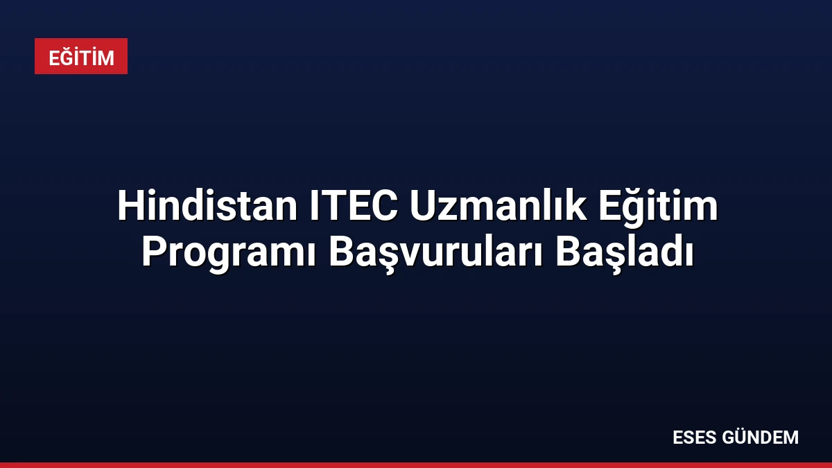 Hindistan ITEC Uzmanlık Eğitim Programı Başvuruları Başladı