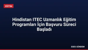 Hindistan ITEC Uzmanlık Eğitim Programları İçin Başvuru Süreci Başladı