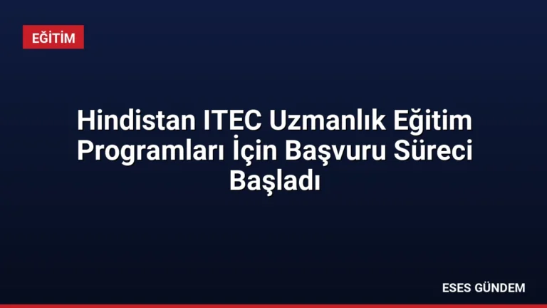 Hindistan ITEC Uzmanlık Eğitim Programları İçin Başvuru Süreci Başladı