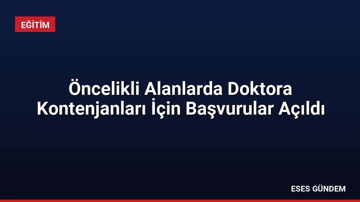 Öncelikli Alanlarda Doktora Kontenjanları İçin Başvurular Açıldı
