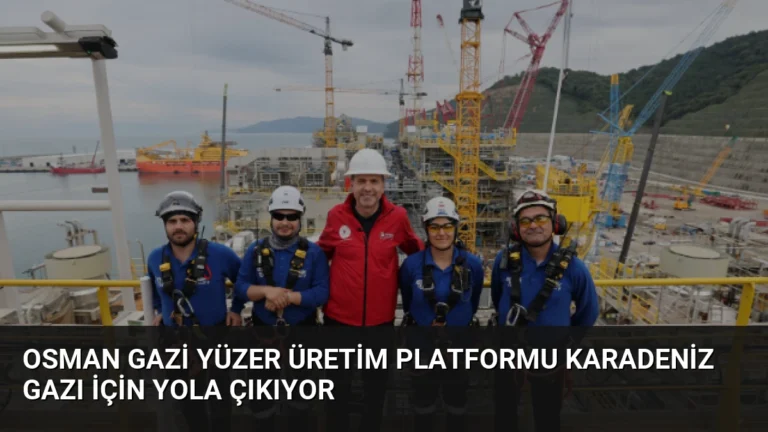 Osman Gazi Yüzer Üretim Platformu Karadeniz Gazı İçin Yola Çıkıyor