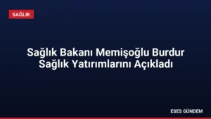 Sağlık Bakanı Memişoğlu Burdur Sağlık Yatırımlarını Açıkladı