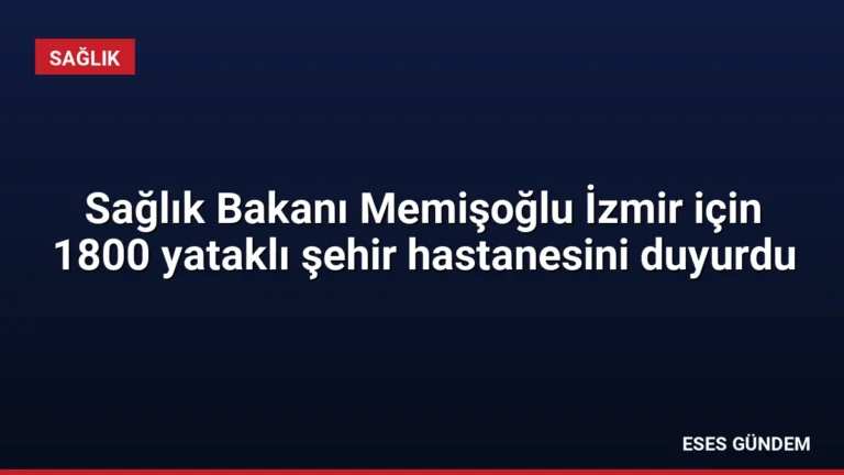 Sağlık Bakanı Memişoğlu İzmir için 1800 yataklı şehir hastanesini duyurdu