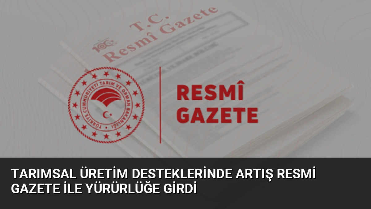 Tarımsal Üretim Desteklerinde Artış Resmi Gazete ile Yürürlüğe Girdi