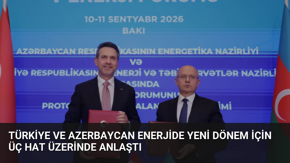Türkiye ve Azerbaycan Enerjide Yeni Dönem İçin Üç Hat Üzerinde Anlaştı