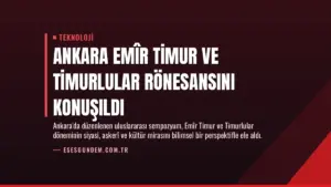 Ankara Emîr Timur ve Timurlular Rönesansını Konuşıldı