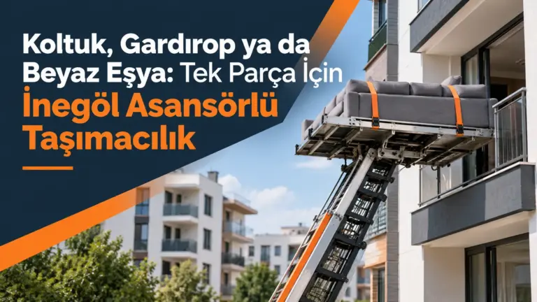 Koltuk, Gardırop ya da Beyaz Eşya: Tek Parça İçin İnegöl Asansörlü Taşımacılık