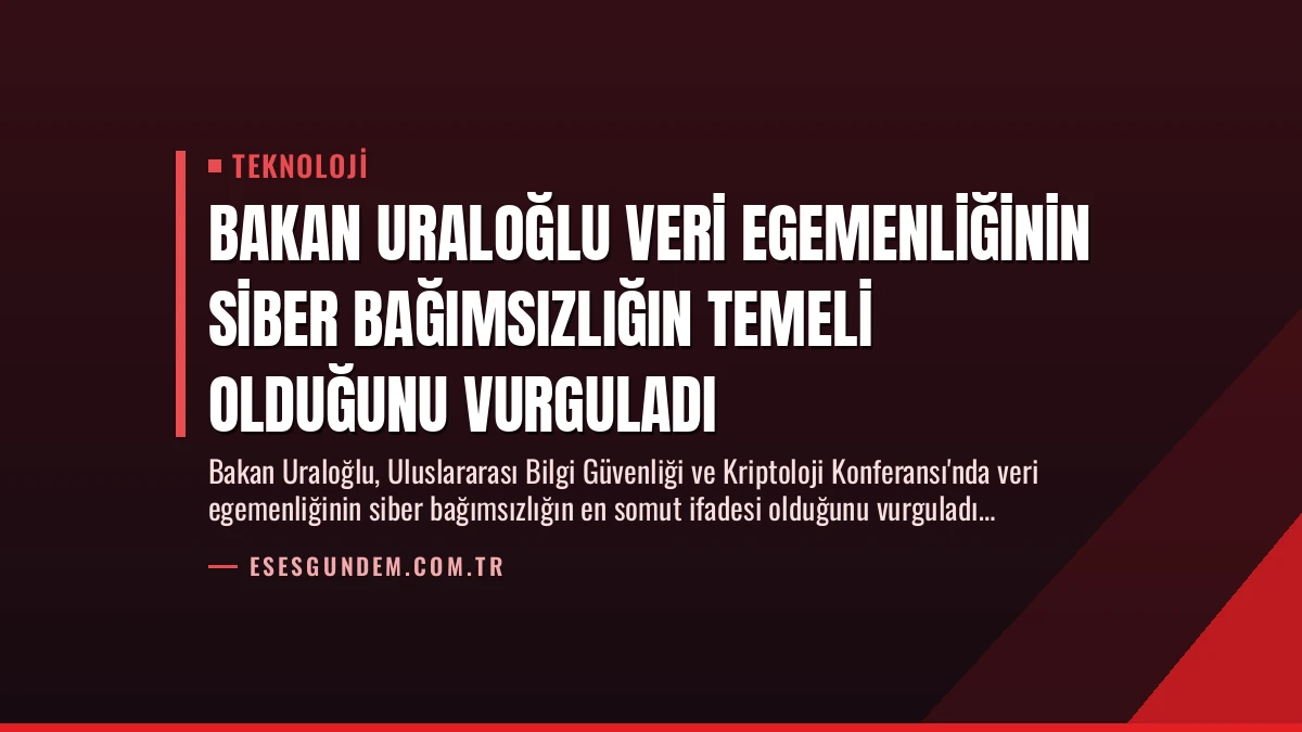 Bakan Uraloğlu Veri Egemenliğinin Siber Bağımsızlığın Temeli Olduğunu Vurguladı