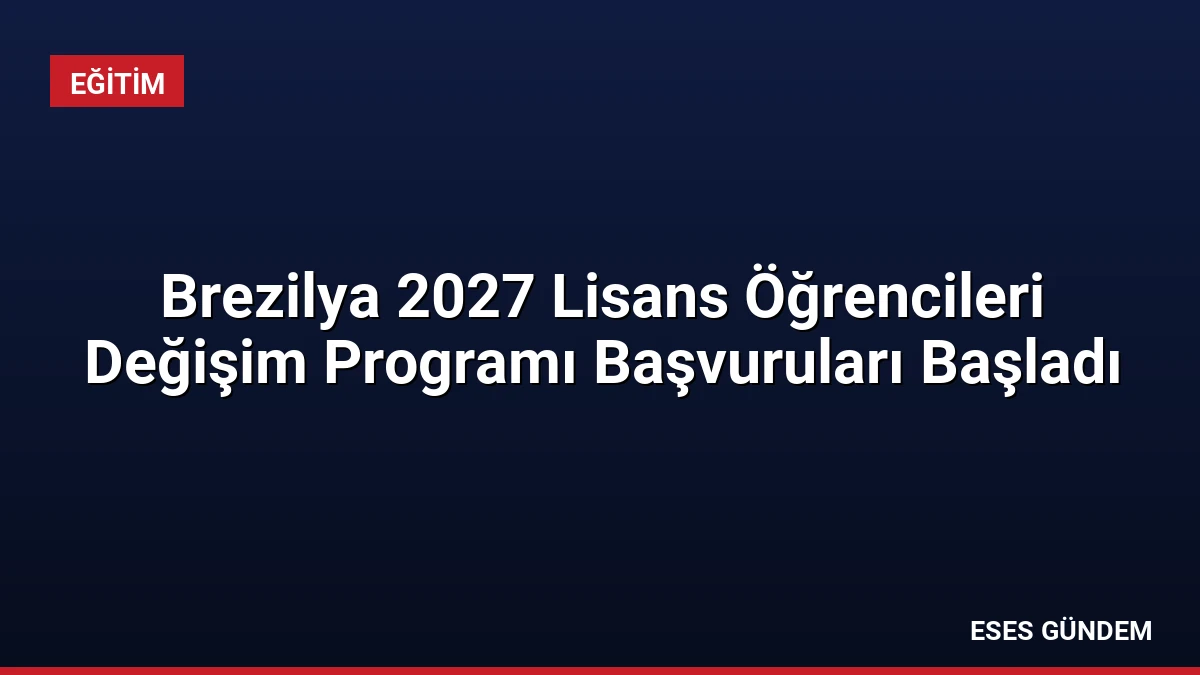 Brezilya 2027 Lisans Öğrencileri Değişim Programı Başvuruları Başladı