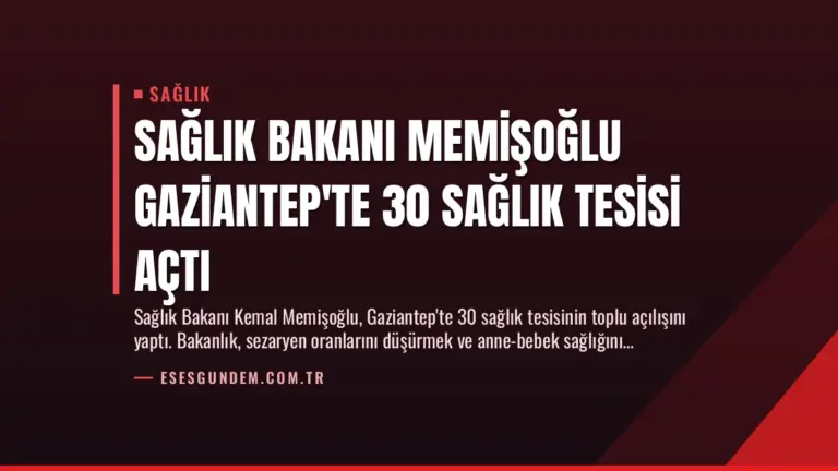 Sağlık Bakanı Memişoğlu Gaziantep’te 30 Sağlık Tesisi Açtı