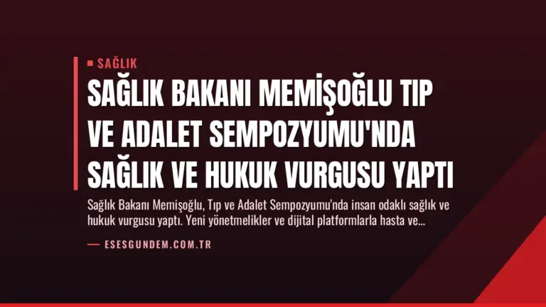 Sağlık Bakanı Memişoğlu Tıp ve Adalet Sempozyumu’nda Sağlık ve Hukuk Vurgusu Yaptı