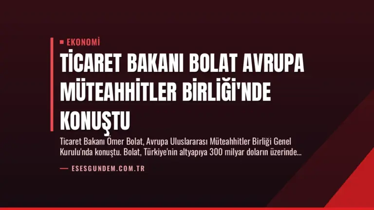 Ticaret Bakanı Bolat Avrupa Müteahhitler Birliği’nde Konuştu